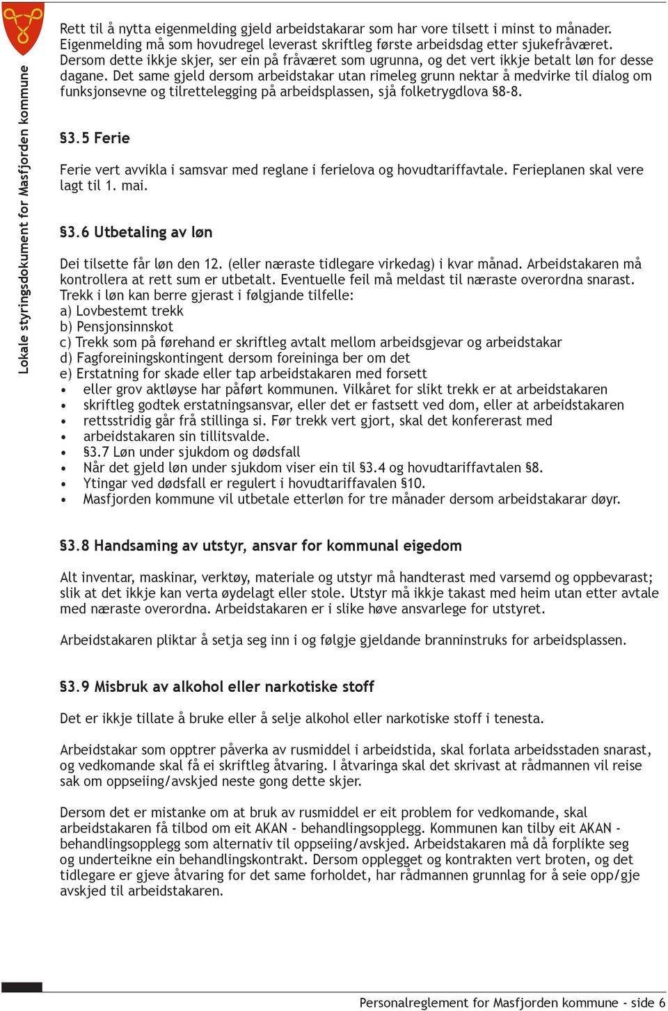 Det same gjeld dersom arbeidstakar utan rimeleg grunn nektar å medvirke til dialog om funksjonsevne og tilrettelegging på arbeidsplassen, sjå folketrygdlova 8-8. 3.