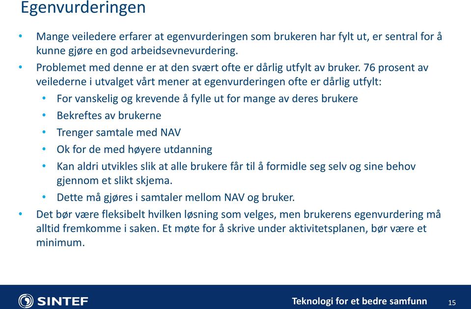 76 prosent av veilederne i utvalget vårt mener at egenvurderingen ofte er dårlig utfylt: For vanskelig og krevende å fylle ut for mange av deres brukere Bekreftes av brukerne Trenger samtale