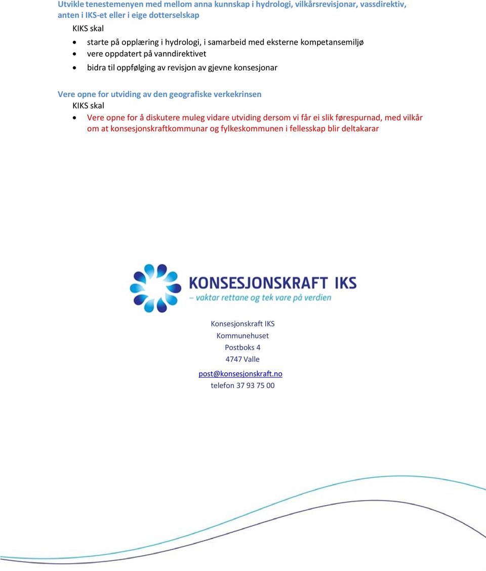 den geografiske verkekrinsen KIKS skal Vere opne for å diskutere muleg vidare utviding dersom vi får ei slik førespurnad, med vilkår om at konsesjonskraftkommunar og