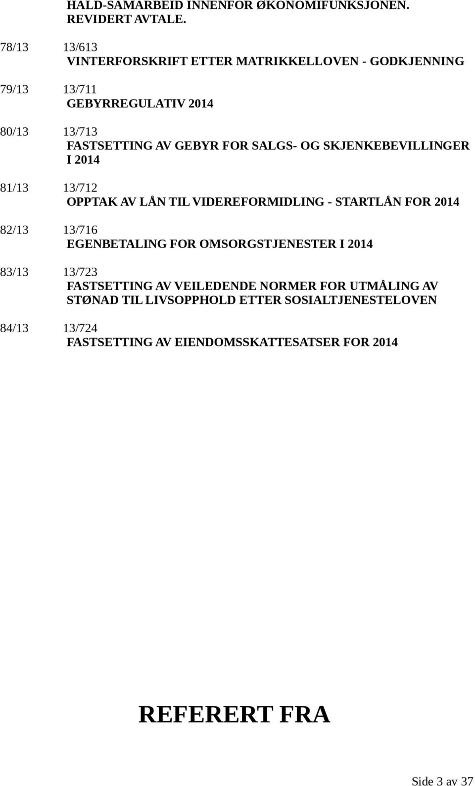 SALGS- OG SKJENKEBEVILLINGER I 2014 81/13 13/712 OPPTAK AV LÅN TIL VIDEREFORMIDLING - STARTLÅN FOR 2014 82/13 13/716 EGENBETALING FOR