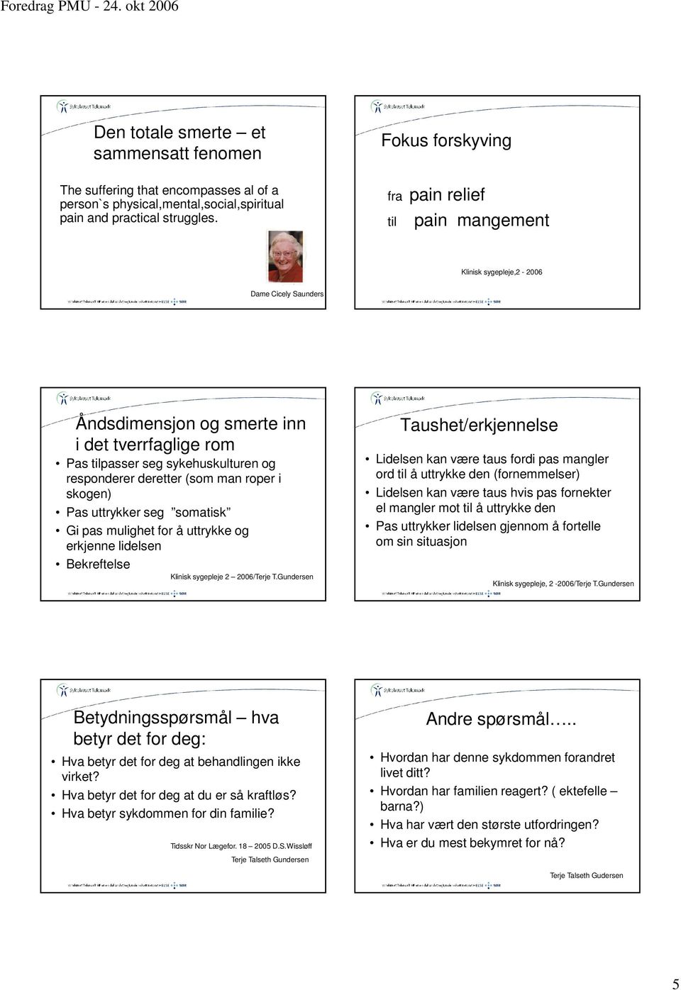 roper i skogen) Pas uttrykker seg somatisk Gi pas mulighet for å uttrykke og erkjenne lidelsen Bekreftelse Klinisk sygepleje 2 2006/Terje T.