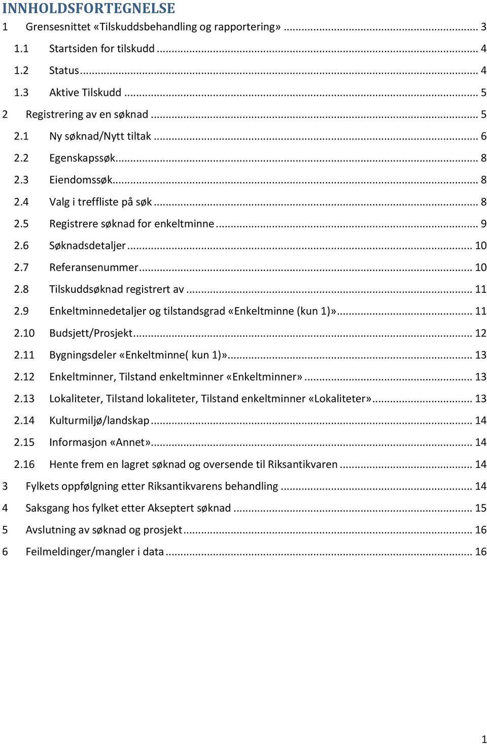 ...9 Enkeltminnedetaljer og tilstandsgrad «Enkeltminne (kun )»....0 Budsjett/Prosjekt.... Bygningsdeler «Enkeltminne( kun )».... Enkeltminner, Tilstand enkeltminner «Enkeltminner».