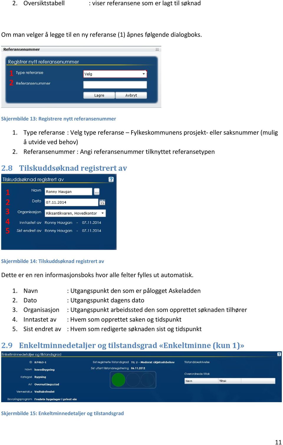 8 Tilskuddsøknad registrert av 5 Skjermbilde : Tilskuddsøknad registrert av Dette er en ren informasjonsboks hvor alle felter fylles ut automatisk.. Navn : Utgangspunkt den som er pålogget Askeladden.