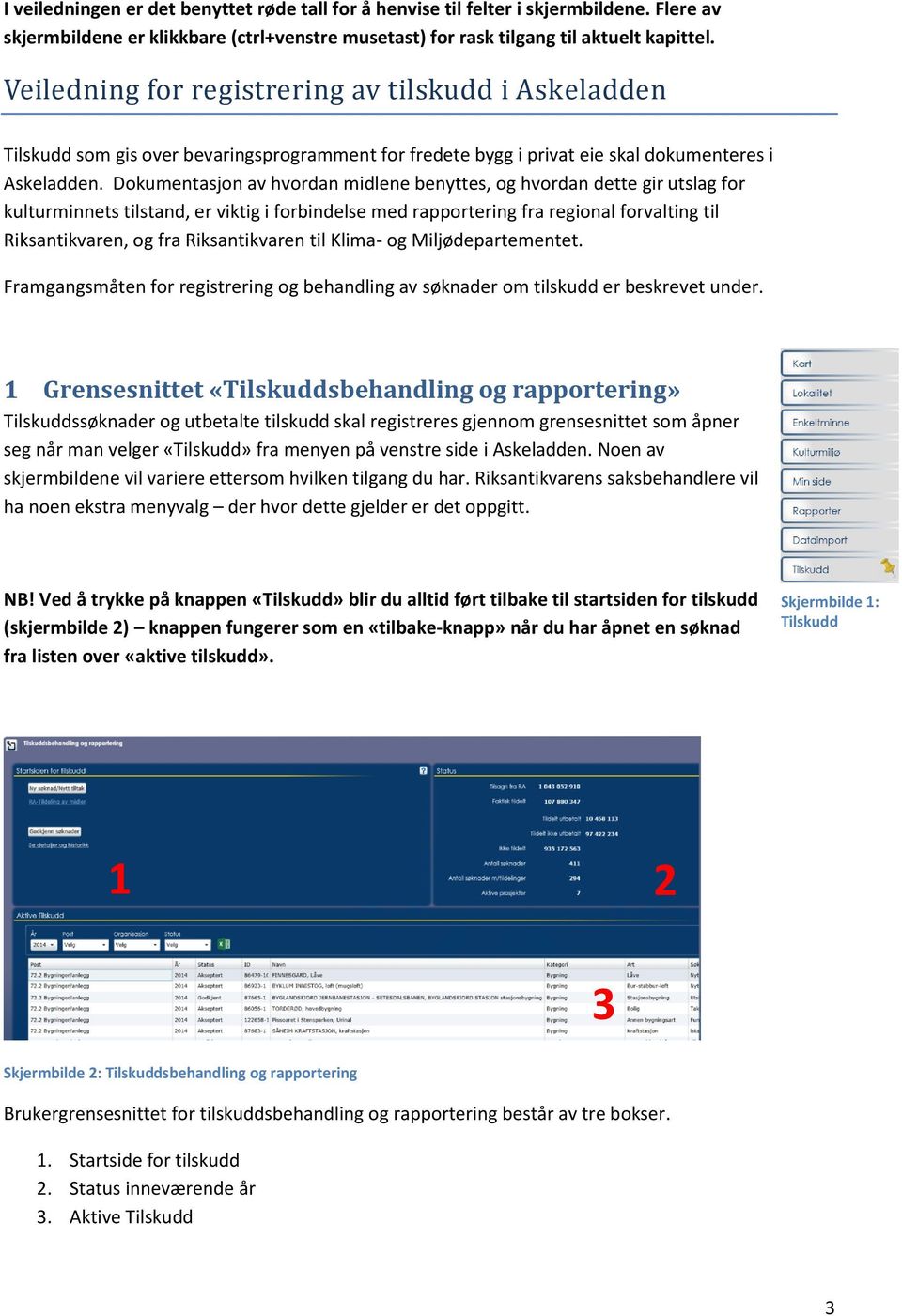 Dokumentasjon av hvordan midlene benyttes, og hvordan dette gir utslag for kulturminnets tilstand, er viktig i forbindelse med rapportering fra regional forvalting til Riksantikvaren, og fra