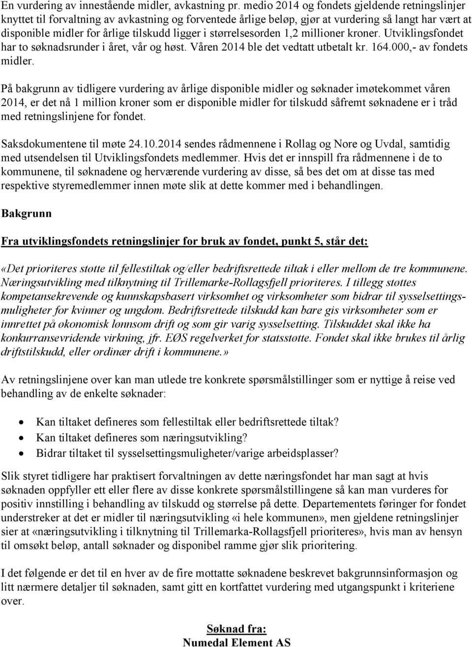 størrelsesorden 1,2 millioner kroner. Utviklingsfondet har to søknadsrunder i året, vår og høst. Våren 2014 ble det vedtatt utbetalt kr. 164.000,- av fondets midler.