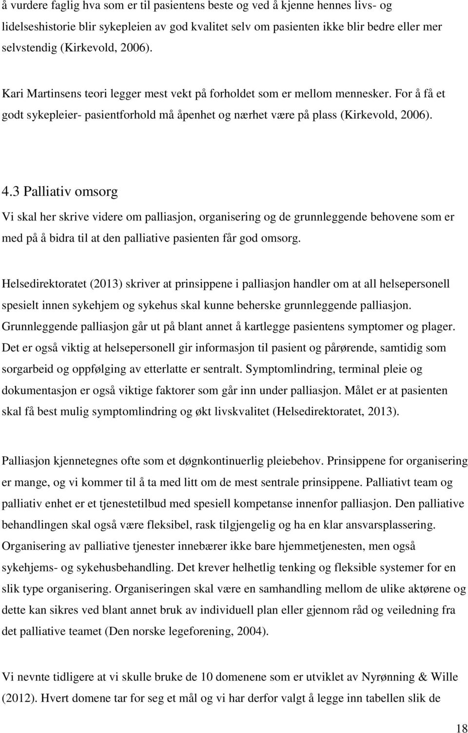 3 Palliativ omsorg Vi skal her skrive videre om palliasjon, organisering og de grunnleggende behovene som er med på å bidra til at den palliative pasienten får god omsorg.