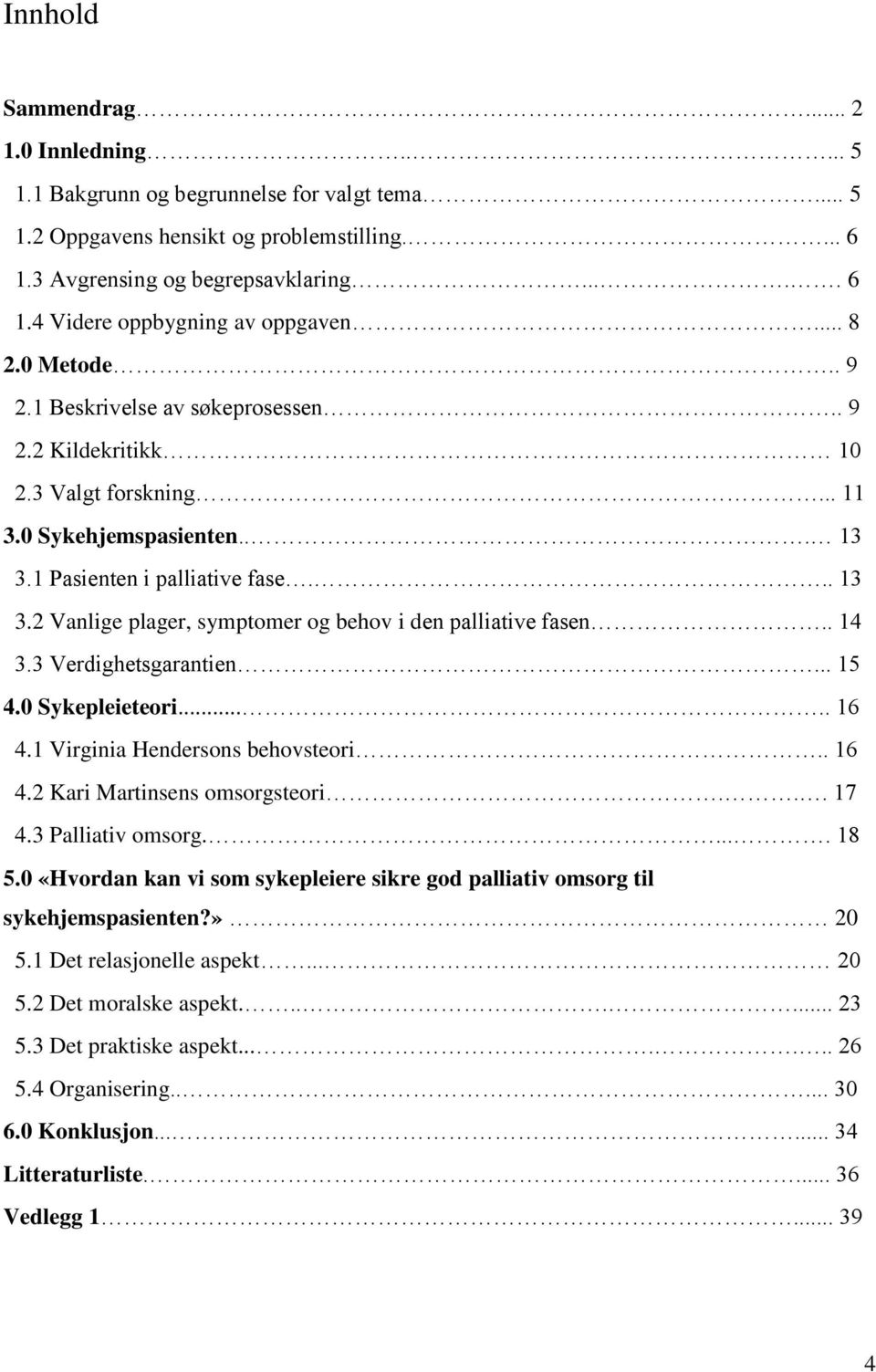 . 14 3.3 Verdighetsgarantien... 15 4.0 Sykepleieteori..... 16 4.1 Virginia Hendersons behovsteori.. 16 4.2 Kari Martinsens omsorgsteori... 17 4.3 Palliativ omsorg..... 18 5.