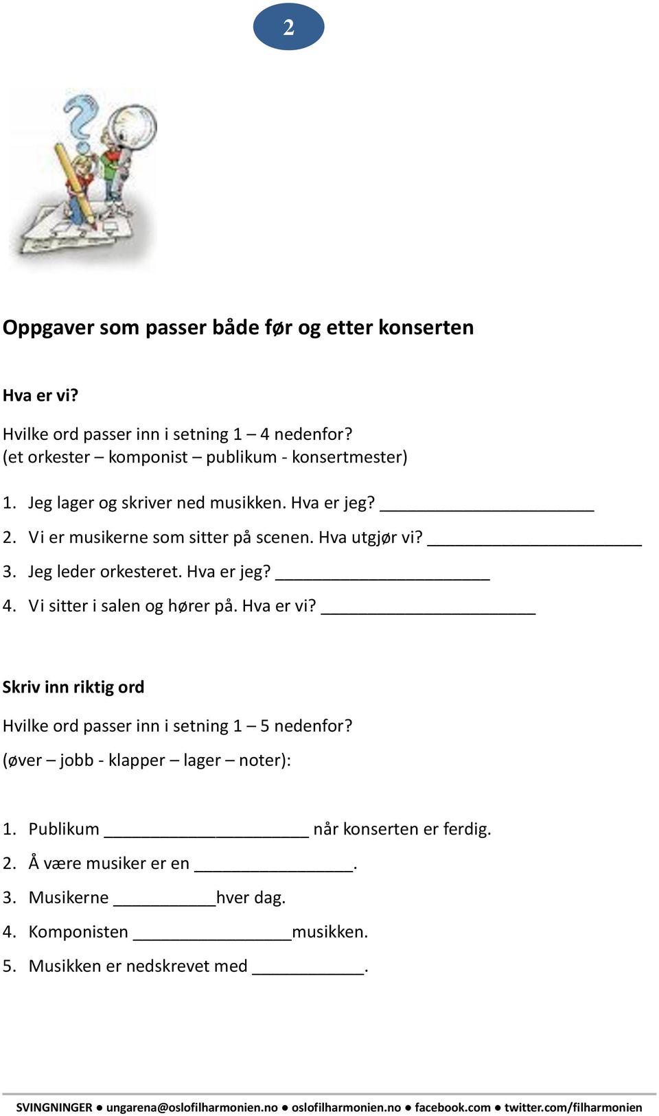 Hva utgjør vi? 3. Jeg leder orkesteret. Hva er jeg? 4. Vi sitter i salen og hører på. Hva er vi?