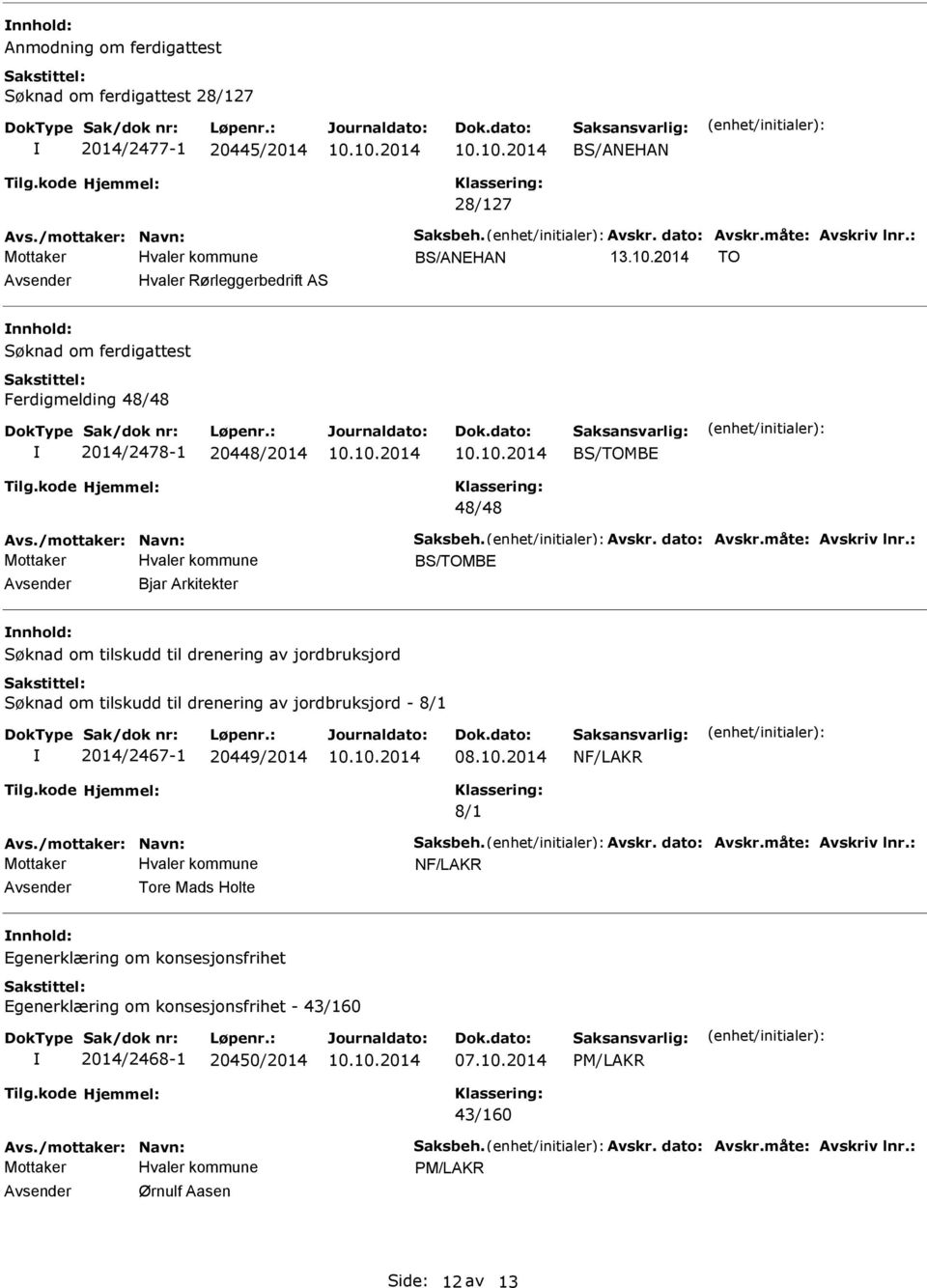 Arkitekter nnhold: Søknad om tilskudd til drenering av jordbruksjord Søknad om tilskudd til drenering av jordbruksjord - 8/1 2014/2467-1 20449/2014 NF/LAKR 8/1