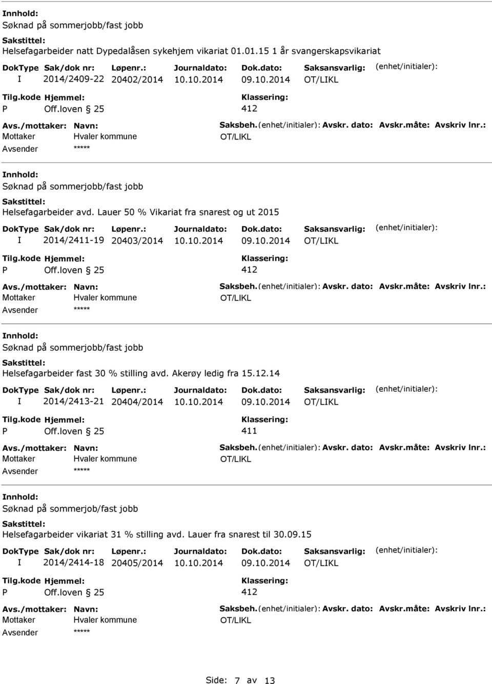 Lauer 50 % Vikariat fra snarest og ut 2015 2014/2411-19 20403/2014 OT/LKL OT/LKL nnhold: Søknad på sommerjobb/fast jobb Helsefagarbeider fast 30 %