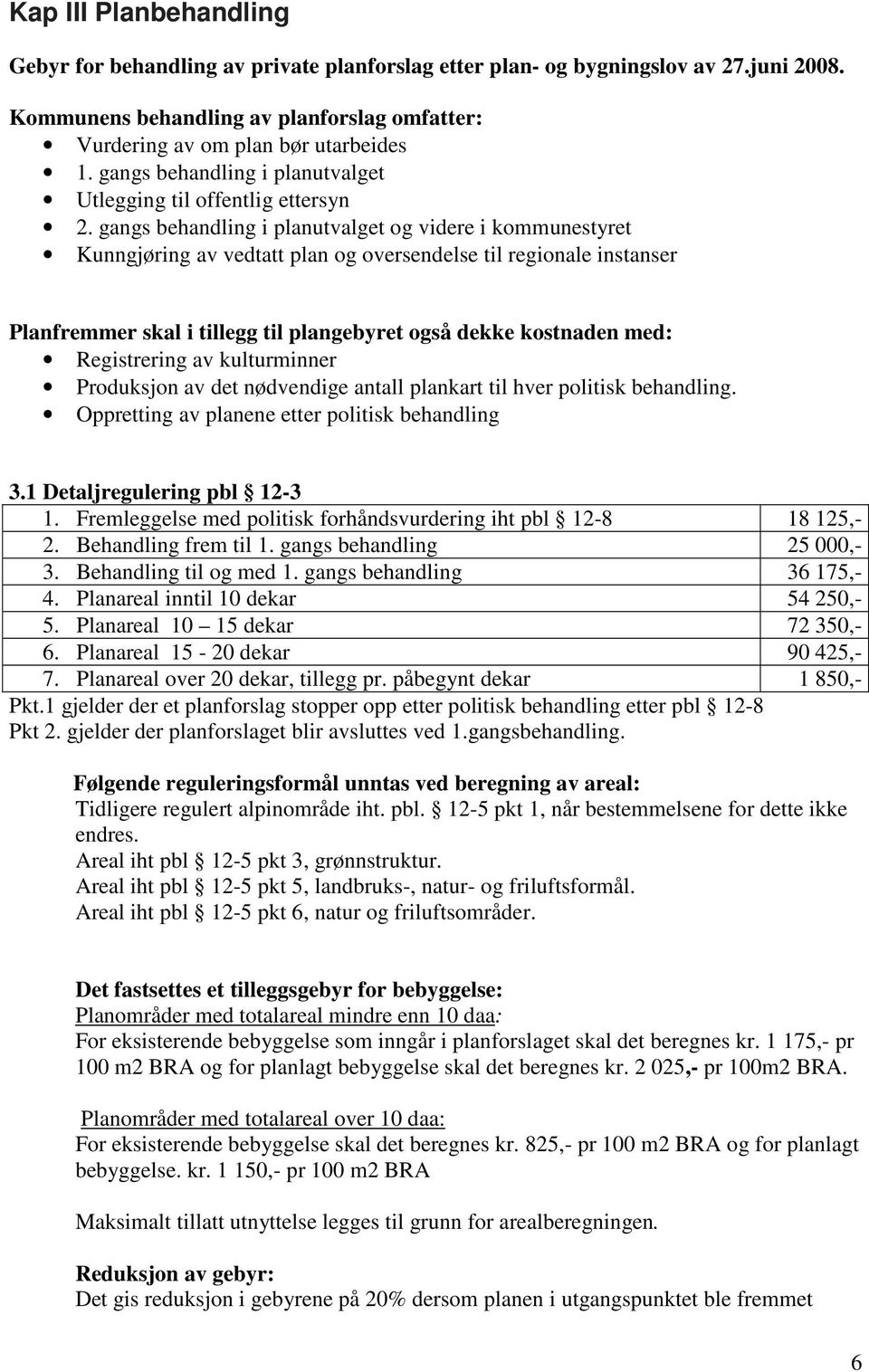 gangs behandling i planutvalget og videre i kommunestyret Kunngjøring av vedtatt plan og oversendelse til regionale instanser Planfremmer skal i tillegg til plangebyret også dekke kostnaden med: