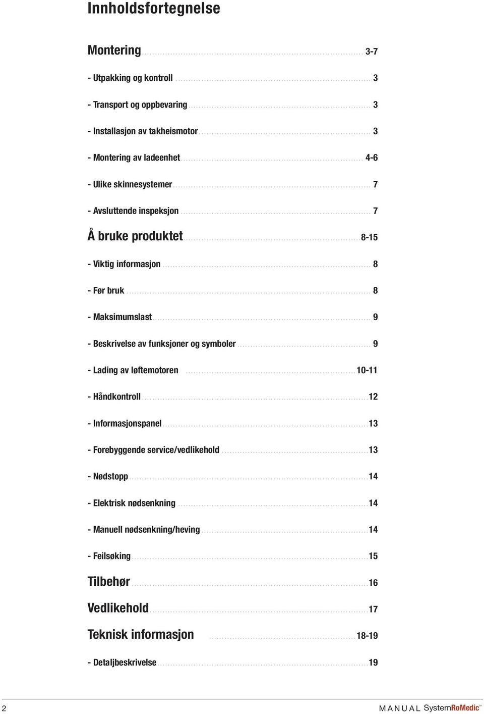 .. 9 - Beskrivelse av funksjoner og symboler... 9 - Lading av løftemotoren...10-11 - Håndkontroll...12 - Informasjonspanel...13 - Forebyggende service/vedlikehold.