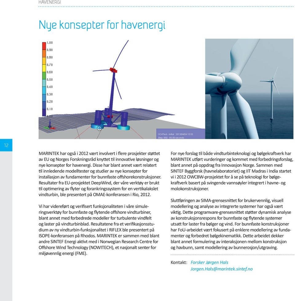 Resultater fra EU-prosjektet DeepWind, der våre verktøy er brukt til optimering av flyter og forankringssystem for en vertikalakslet vindturbin, ble presentert på OMAE-konferansen i Rio, 2012.