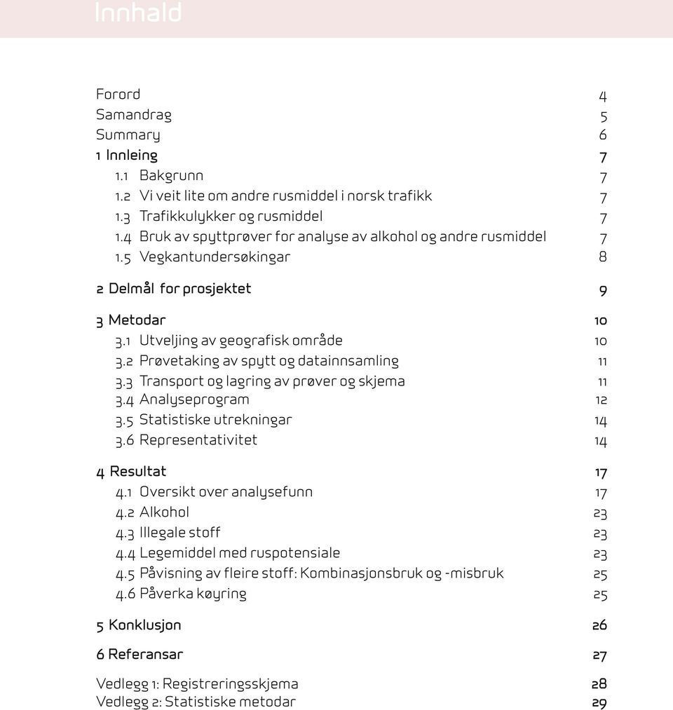 2 Prøvetaking spytt datainnsamling 11 3.3 Transport lagring prøver skjema 11 3.4 Analyseprram 12 3.5 Statistiske utrekningar 14 3.6 Representativitet 14 4 Resultat 17 4.