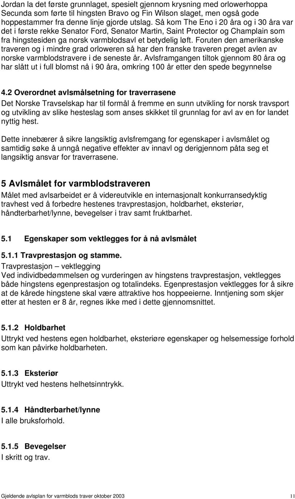 Foruten den amerikanske traveren og i mindre grad orloweren så har den franske traveren preget avlen av norske varmblodstravere i de seneste år.