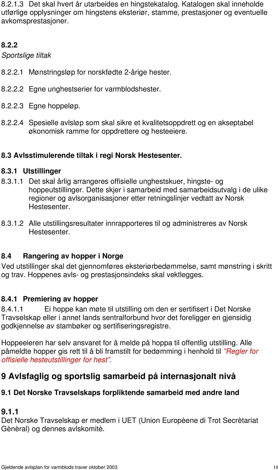 8.3 Avlsstimulerende tiltak i regi Norsk Hestesenter. 8.3.1 Utstillinger 8.3.1.1 Det skal årlig arrangeres offisielle unghestskuer, hingste- og hoppeutstillinger.