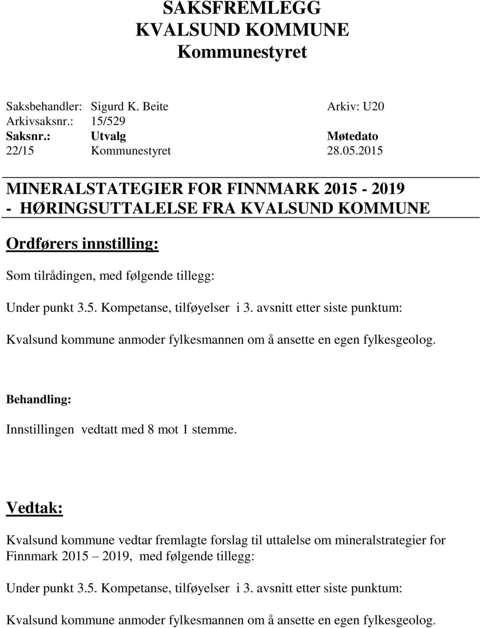 avsnitt etter siste punktum: Kvalsund kommune anmoder fylkesmannen om å ansette en egen fylkesgeolog. Innstillingen vedtatt med 8 mot 1 stemme.