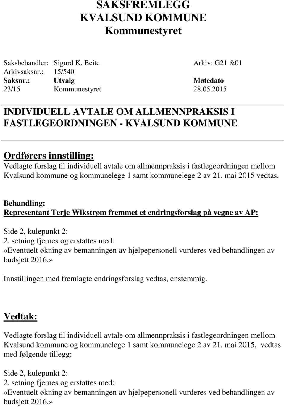 kommunelege 1 samt kommunelege 2 av 21. mai 2015 vedtas. Representant Terje Wikstrøm fremmet et endringsforslag på vegne av AP: Side 2, kulepunkt 2: 2.