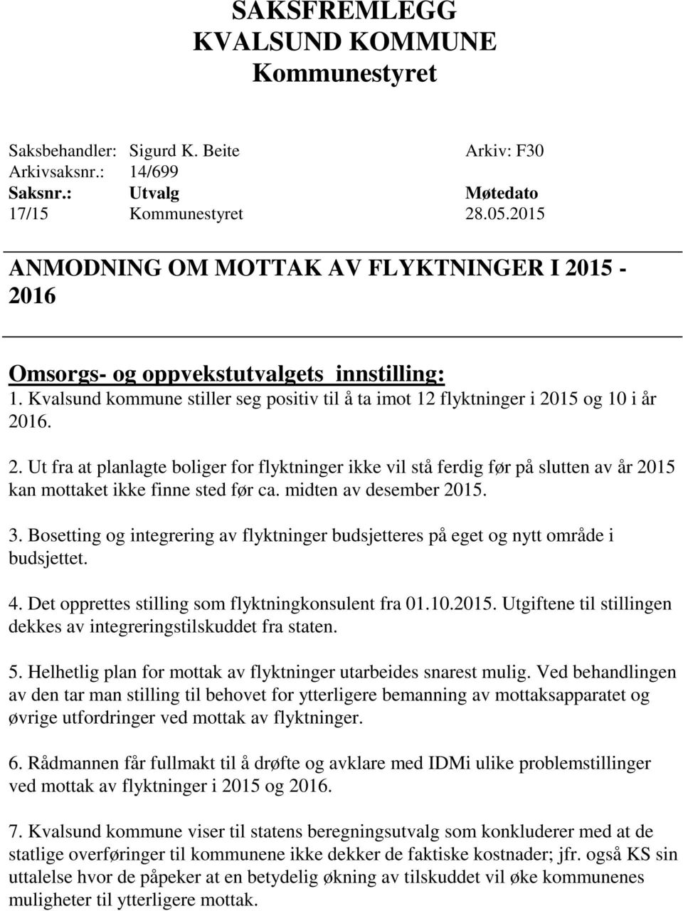 midten av desember 2015. 3. Bosetting og integrering av flyktninger budsjetteres på eget og nytt område i budsjettet. 4. Det opprettes stilling som flyktningkonsulent fra 01.10.2015. Utgiftene til stillingen dekkes av integreringstilskuddet fra staten.