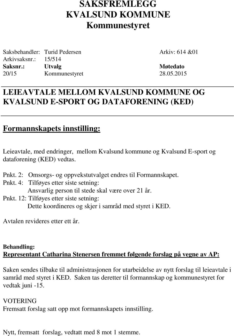 2: Omsorgs- og oppvekstutvalget endres til Formannskapet. Pnkt. 4: Tilføyes etter siste setning: Ansvarlig person til stede skal være over 21 år. Pnkt. 12: Tilføyes etter siste setning: Dette koordineres og skjer i samråd med styret i KED.