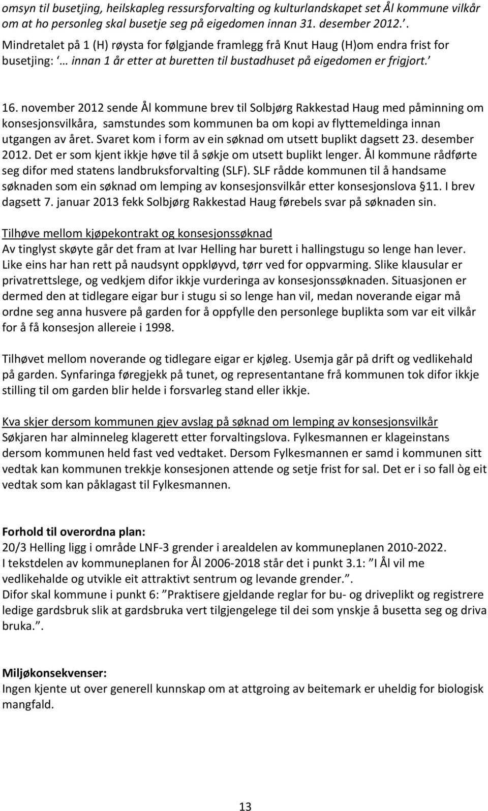 november 2012 sende Ål kommune brev til Solbjørg Rakkestad Haug med påminning om konsesjonsvilkåra, samstundes som kommunen ba om kopi av flyttemeldinga innan utgangen av året.