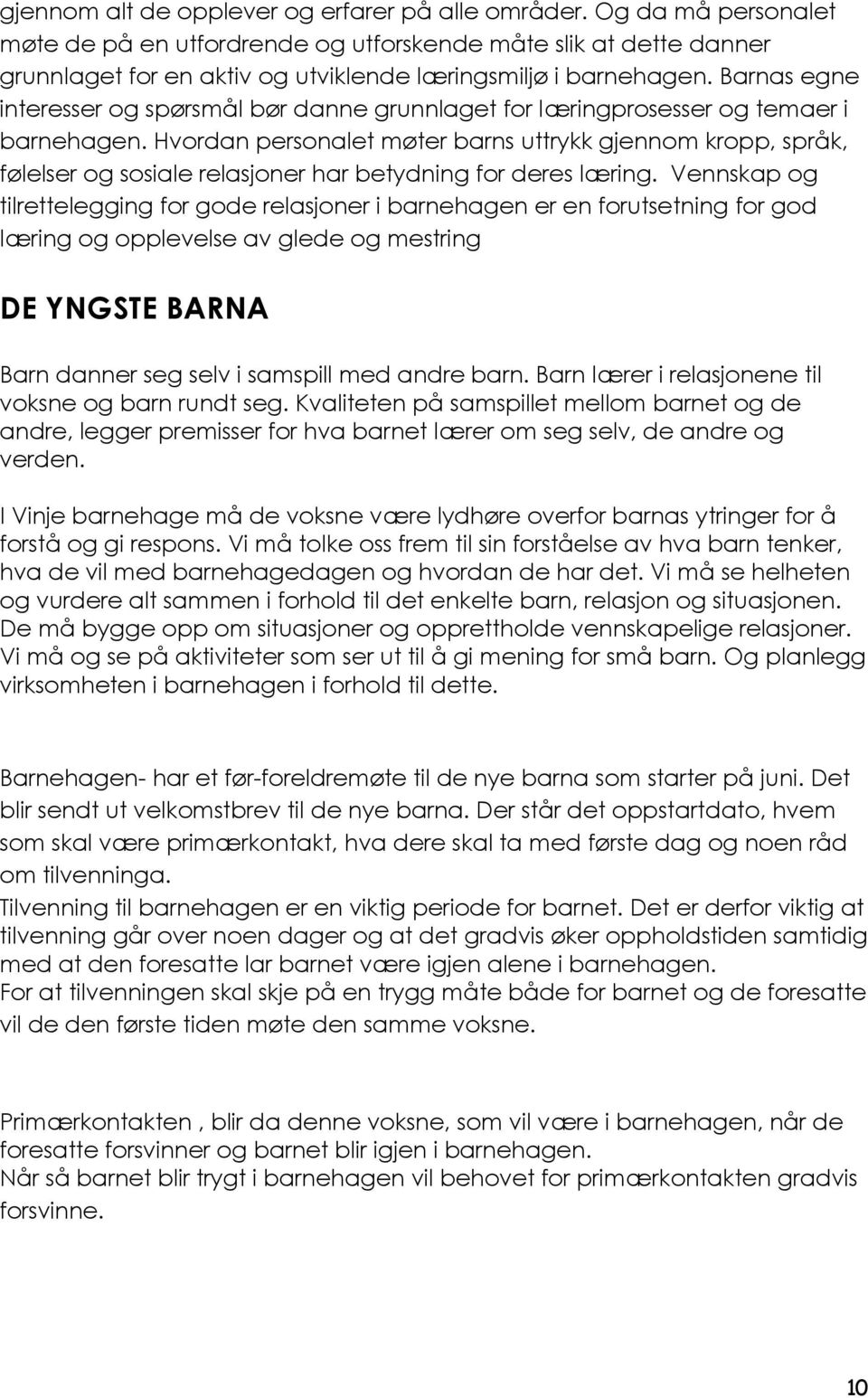 Barnas egne interesser og spørsmål bør danne grunnlaget for læringprosesser og temaer i barnehagen.