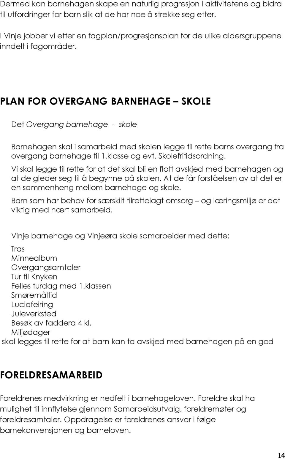 PLAN FOR OVERGANG BARNEHAGE SKOLE Det Overgang barnehage - skole Barnehagen skal i samarbeid med skolen legge til rette barns overgang fra overgang barnehage til 1.klasse og evt. Skolefritidsordning.