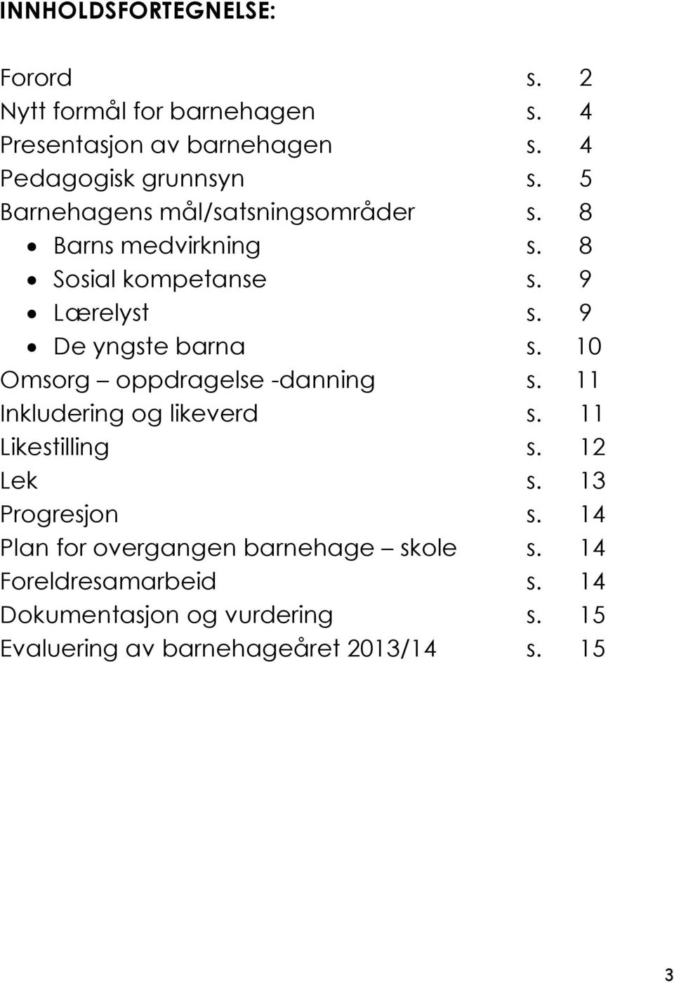 10 Omsorg oppdragelse -danning s. 11 Inkludering og likeverd s. 11 Likestilling s. 12 Lek s. 13 Progresjon s.