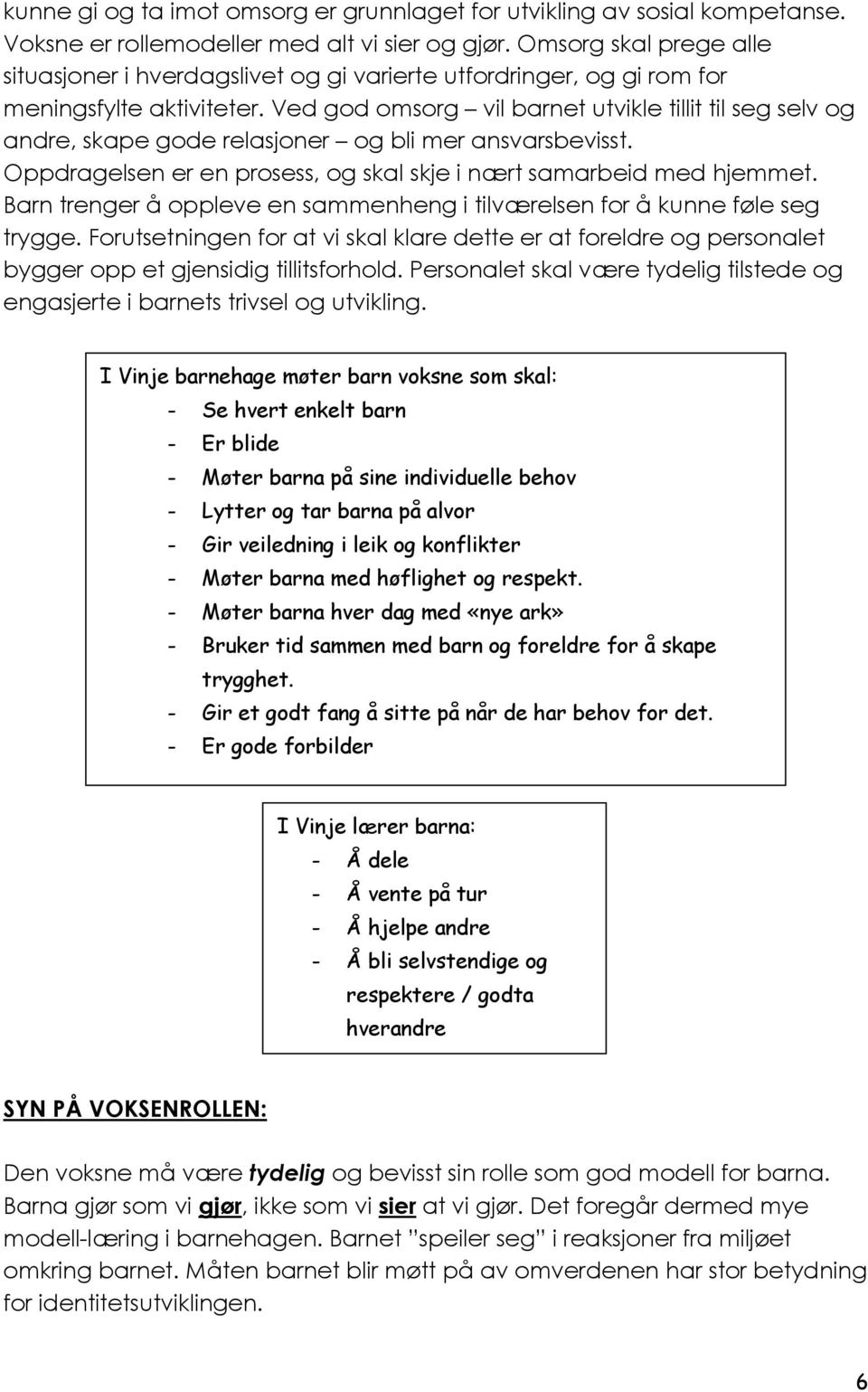 Ved god omsorg vil barnet utvikle tillit til seg selv og andre, skape gode relasjoner og bli mer ansvarsbevisst. Oppdragelsen er en prosess, og skal skje i nært samarbeid med hjemmet.