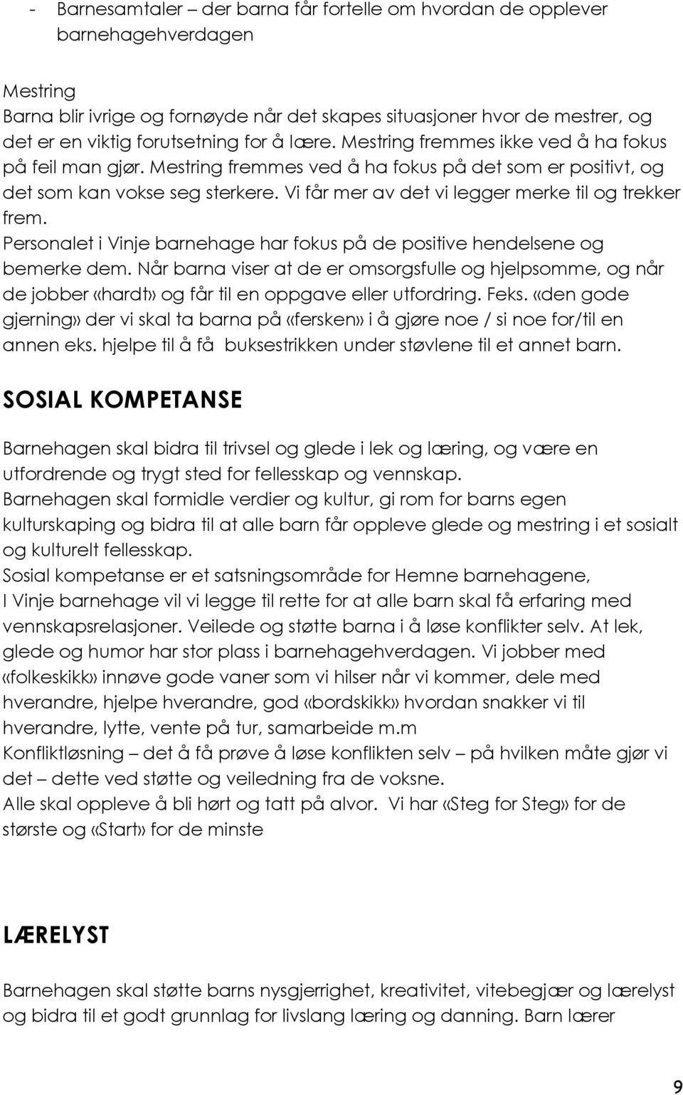 Vi får mer av det vi legger merke til og trekker frem. Personalet i Vinje barnehage har fokus på de positive hendelsene og bemerke dem.