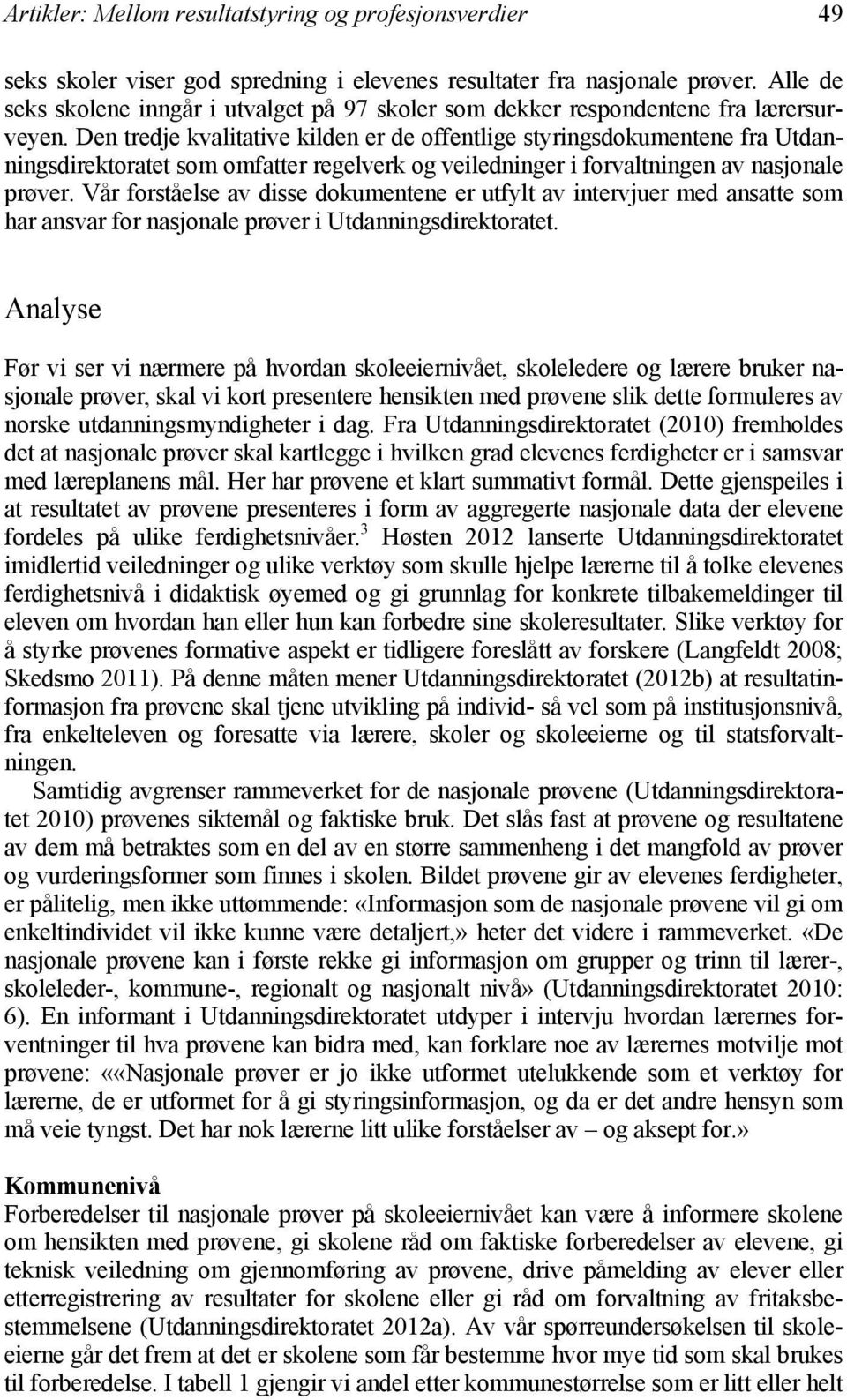 Den tredje kvalitative kilden er de offentlige styringsdokumentene fra Utdanningsdirektoratet som omfatter regelverk og veiledninger i forvaltningen av nasjonale prøver.