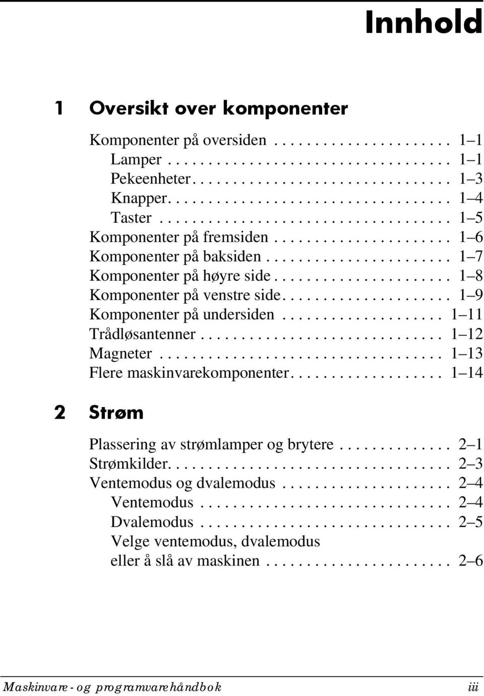 ..................... 1 8 Komponenter på venstre side..................... 1 9 Komponenter på undersiden.................... 1 11 Trådløsantenner.............................. 1 12 Magneter.