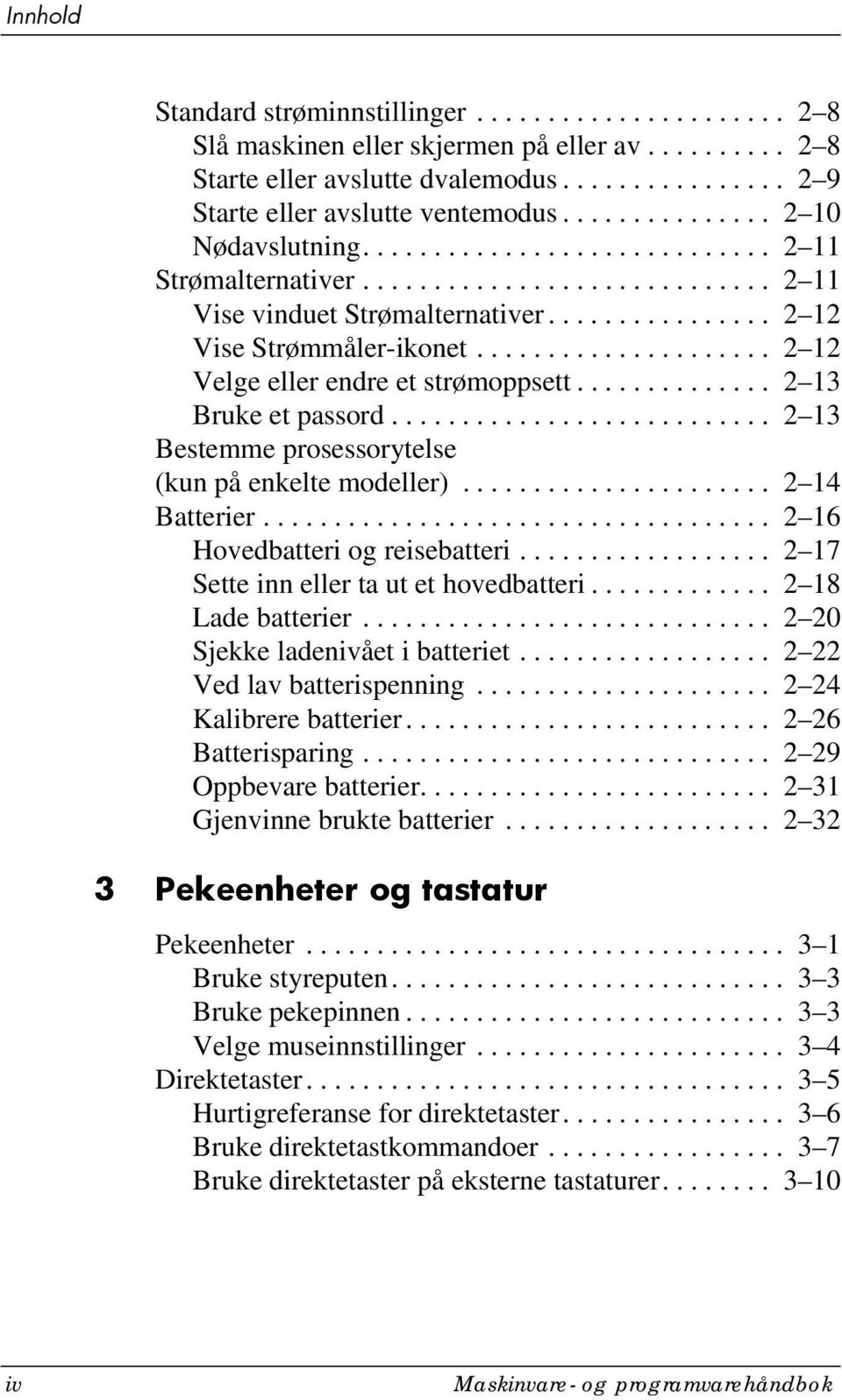 .................... 2 12 Velge eller endre et strømoppsett.............. 2 13 Bruke et passord........................... 2 13 Bestemme prosessorytelse (kun på enkelte modeller)...................... 2 14 Batterier.