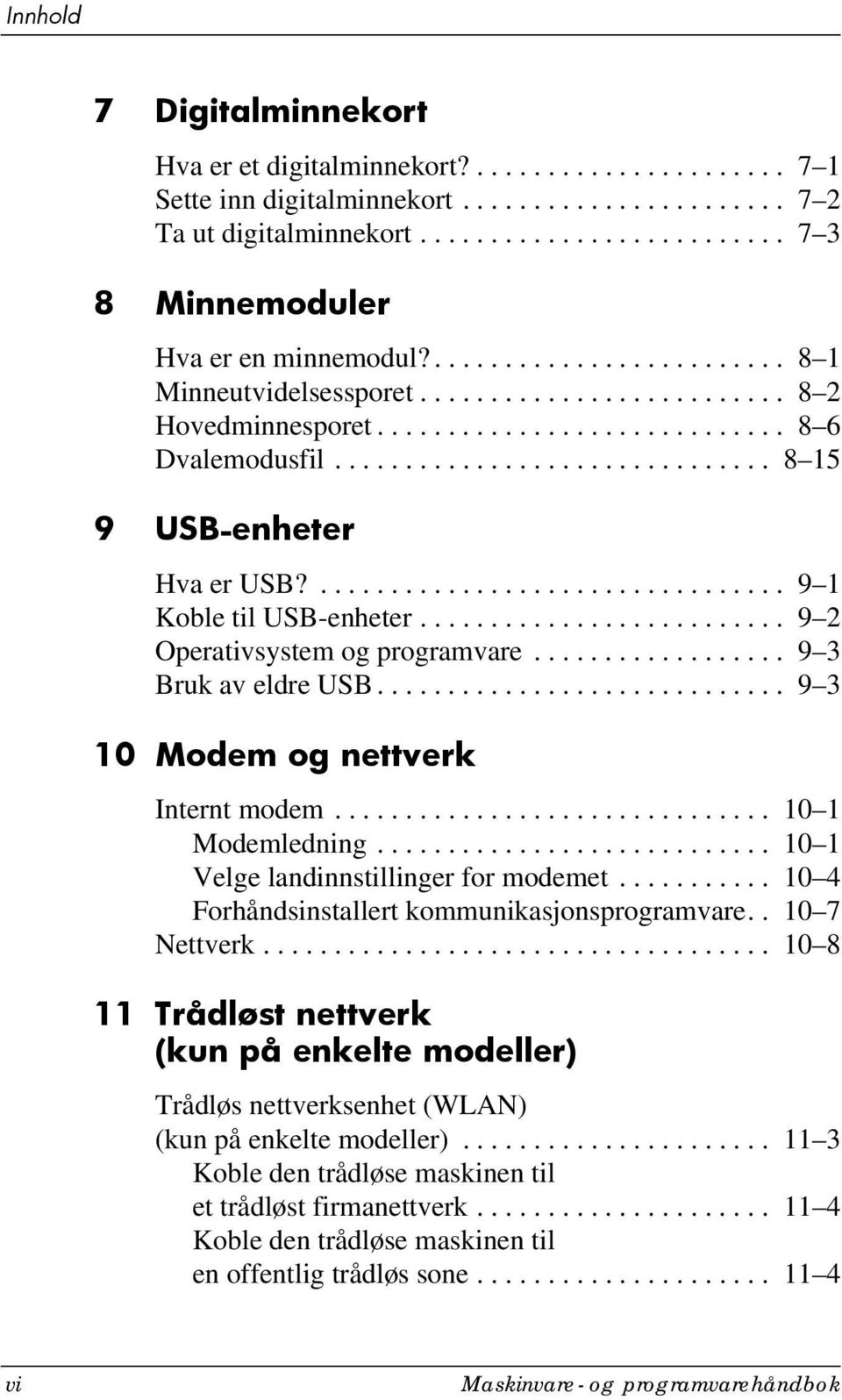 ................................. 9 1 Koble til USB-enheter.......................... 9 2 Operativsystem og programvare.................. 9 3 Bruk av eldre USB............................. 9 3 10 Modem og nettverk Internt modem.