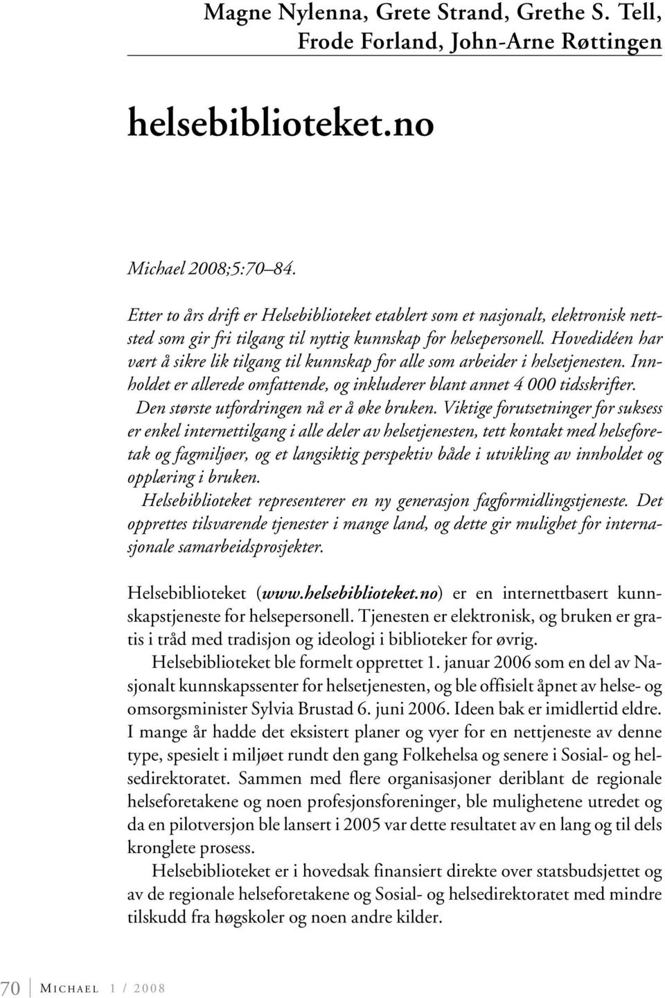 Hovedidéen har vært å sikre lik tilgang til kunnskap for alle som arbeider i helsetjenesten. Innholdet er allerede omfattende, og inkluderer blant annet 4 000 tidsskrifter.