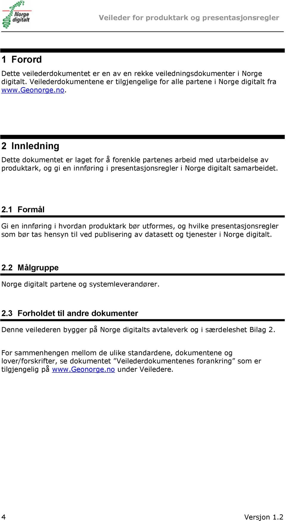 2.2 Målgruppe Norge digitalt partene og systemleverandører. 2.3 Forholdet til andre dokumenter Denne veilederen bygger på Norge digitalts avtaleverk og i særdeleshet Bilag 2.