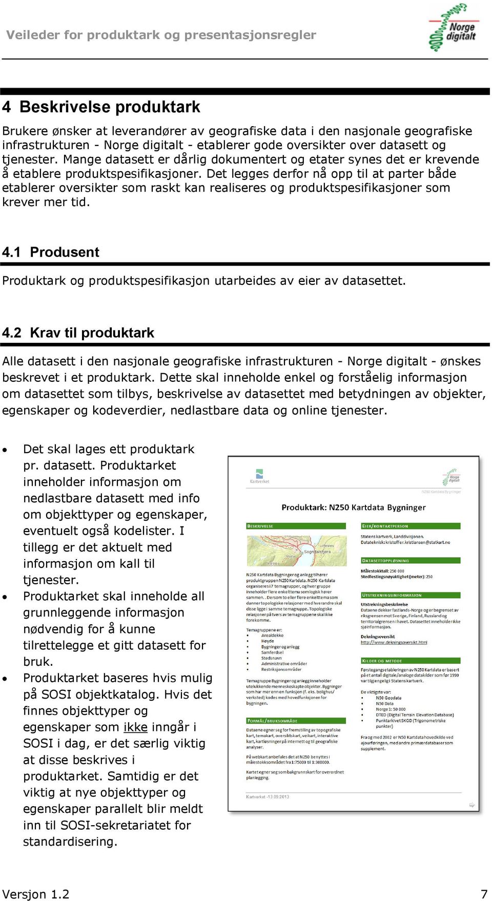 Det legges derfor nå opp til at parter både etablerer oversikter som raskt kan realiseres og produktspesifikasjoner som krever mer tid. 4.