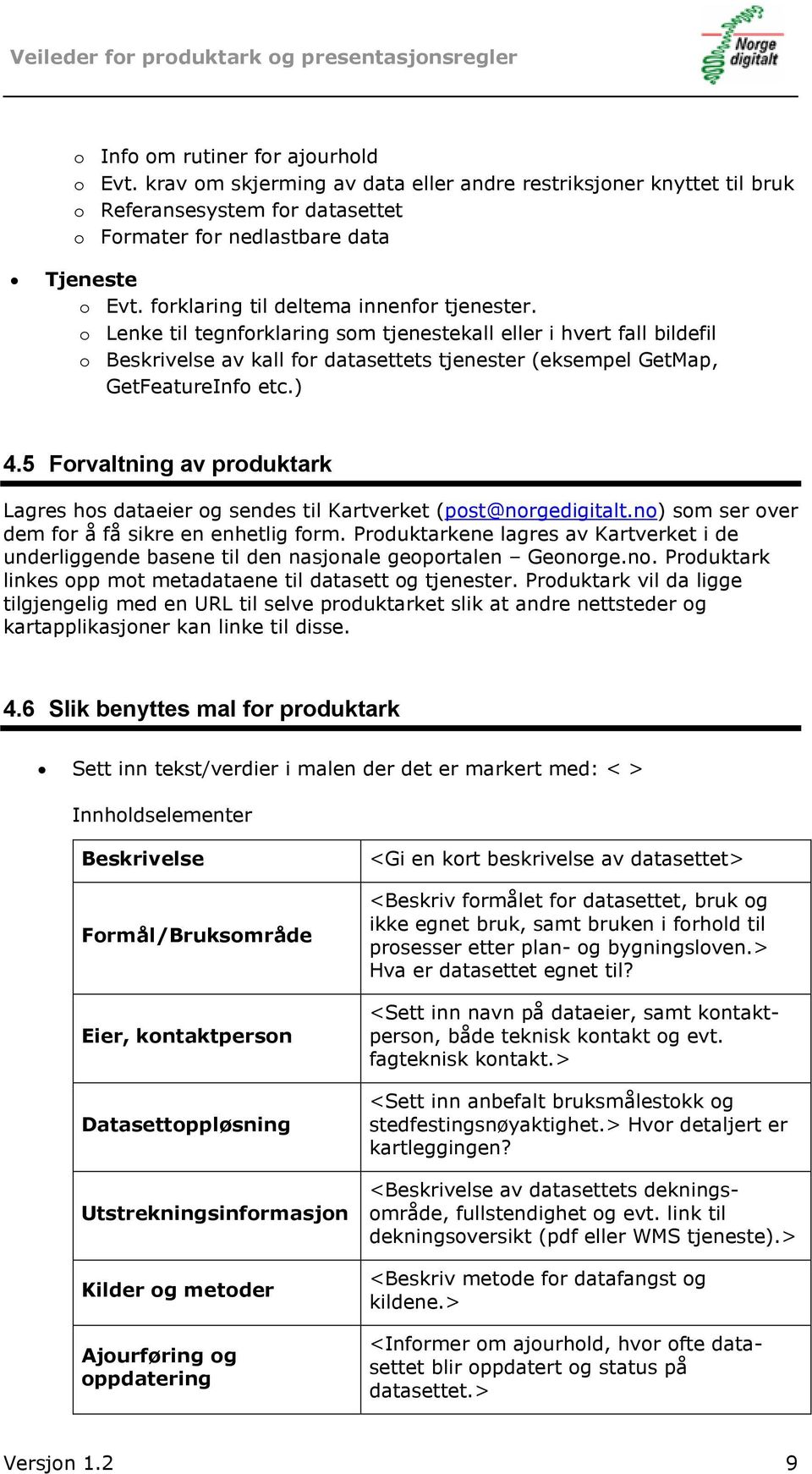 ) 4.5 Forvaltning av produktark Lagres hos dataeier og sendes til Kartverket (post@norgedigitalt.no) som ser over dem for å få sikre en enhetlig form.