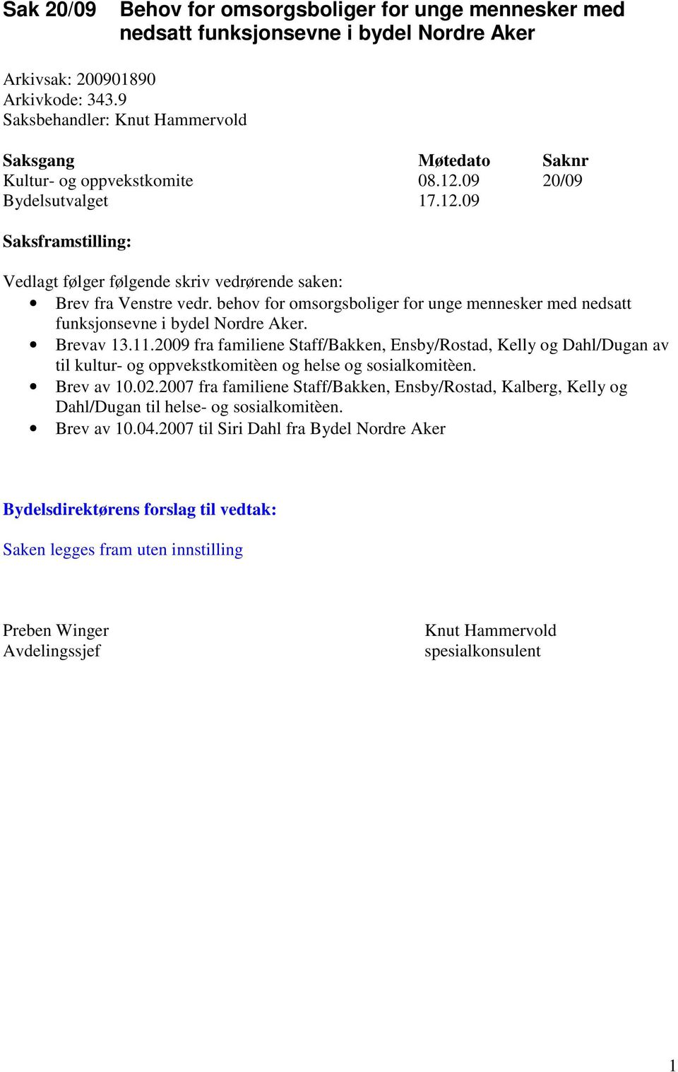 Brevav 13.11.2009 fra familiene Staff/Bakken, Ensby/Rostad, Kelly og Dahl/Dugan av til kultur- og oppvekstkomitèen og helse og sosialkomitèen. Brev av 10.02.