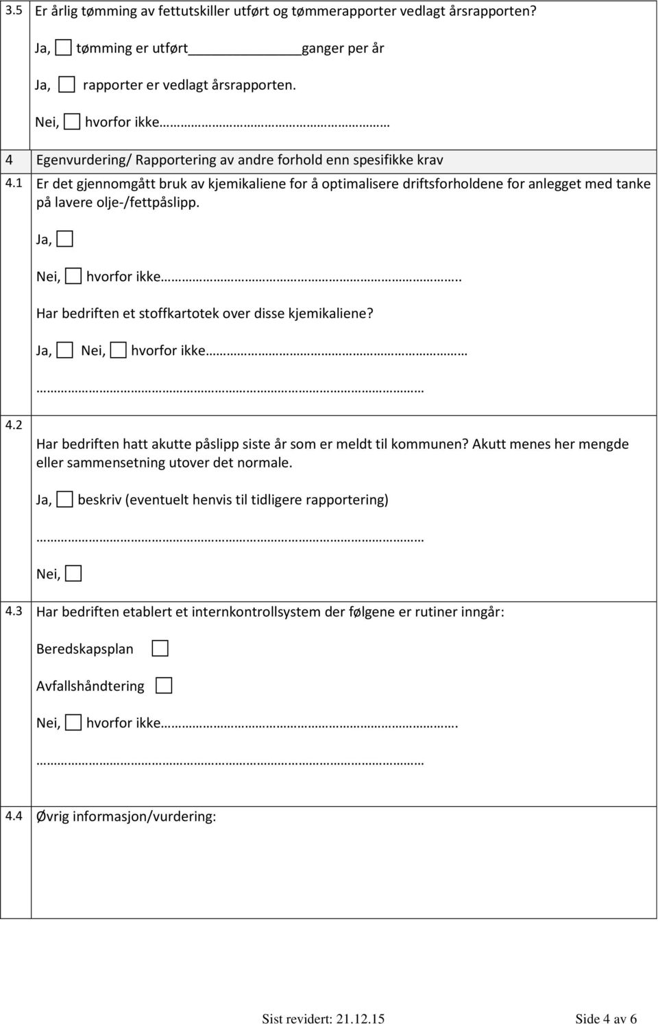 1 Er det gjennomgått bruk av kjemikaliene for å optimalisere driftsforholdene for anlegget med tanke på lavere olje-/fettpåslipp. Nei, hvorfor ikke.