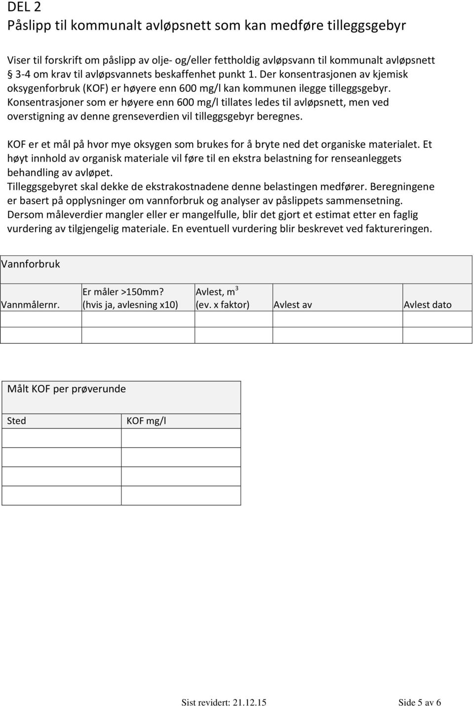 Konsentrasjoner som er høyere enn 600 mg/l tillates ledes til avløpsnett, men ved overstigning av denne grenseverdien vil tilleggsgebyr beregnes.