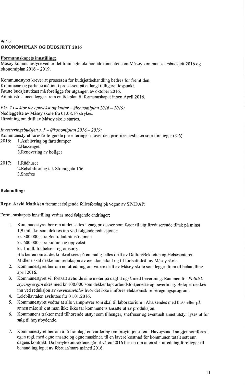 Første budsjettutkast må foreligge før utgangen av oktober 2016. Administrasjonen legger frem en tidsplan til formannskapet innen April 2016. Pkt.