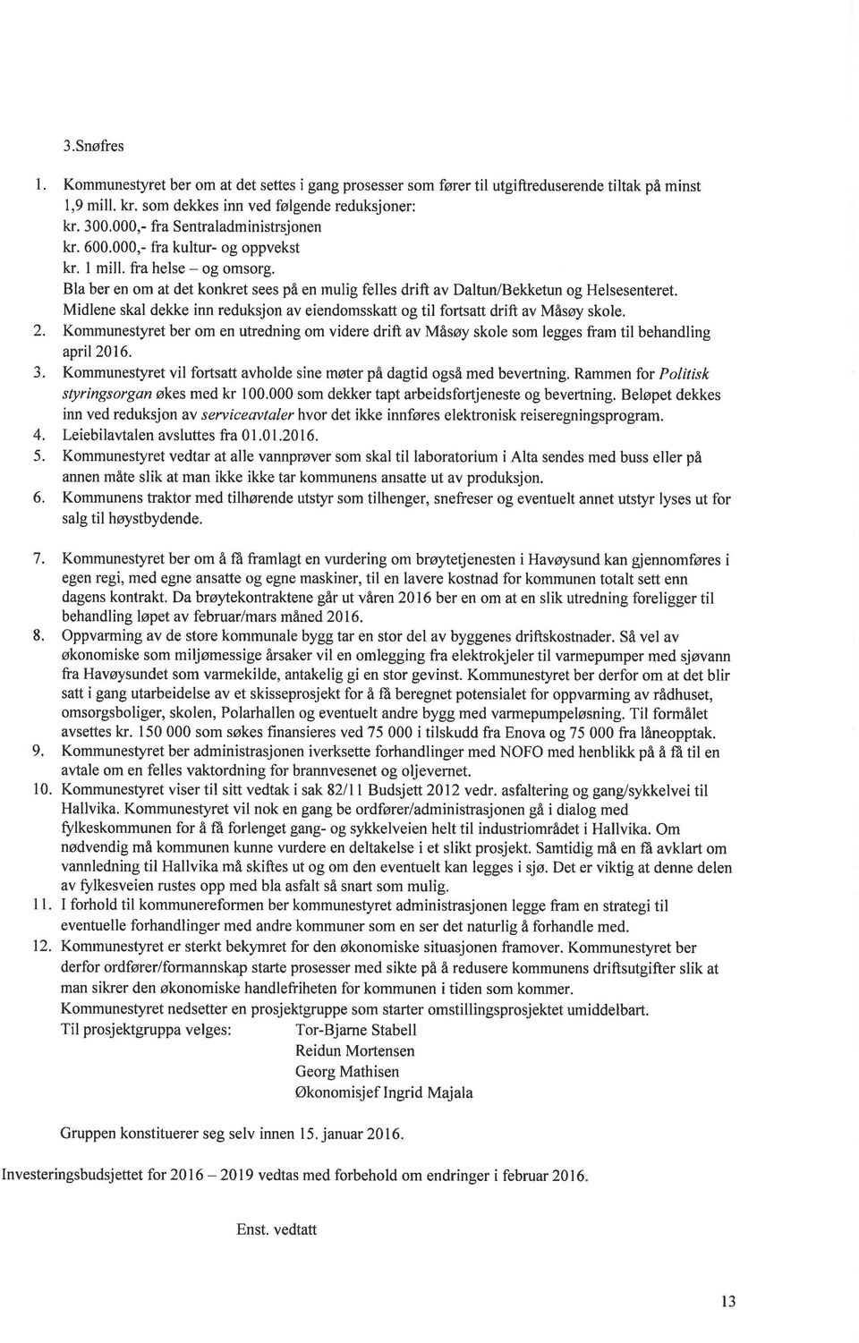 Bla ber en om at det konkret sees på en mulig felles drift av Daltun/Bekketun og Helsesenteret. Midlene skal dekke inn reduksjon av eiendomsskatt og til fortsatt drift av Måsøy skole, 2.