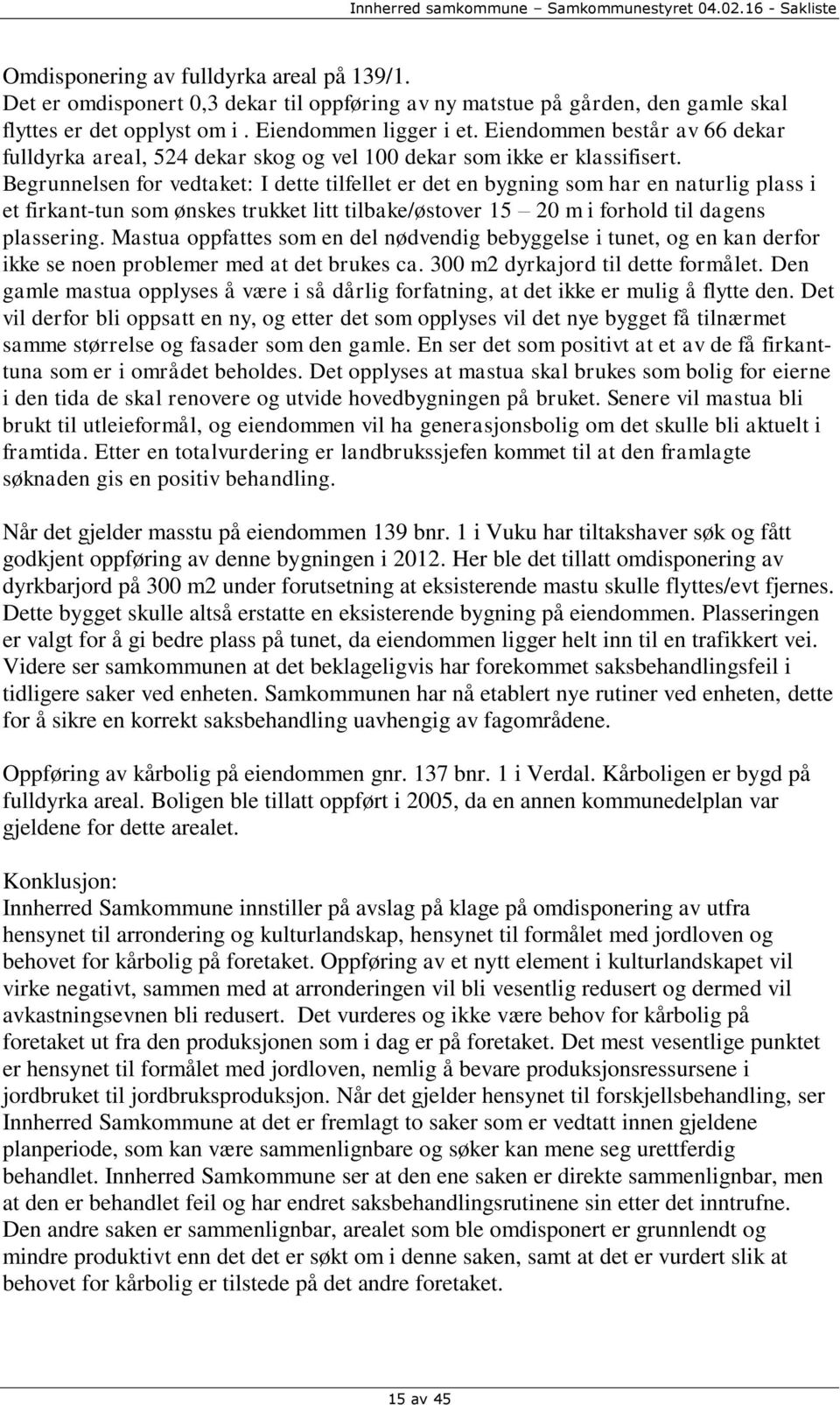 Begrunnelsen for vedtaket: I dette tilfellet er det en bygning som har en naturlig plass i et firkant-tun som ønskes trukket litt tilbake/østover 15 20 m i forhold til dagens plassering.