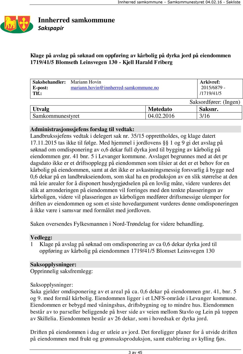 2016 3/16 Administrasjonssjefens forslag til vedtak: Landbrukssjefens vedtak i delegert sak nr. 35/15 opprettholdes, og klage datert 17.11.2015 tas ikke til følge.