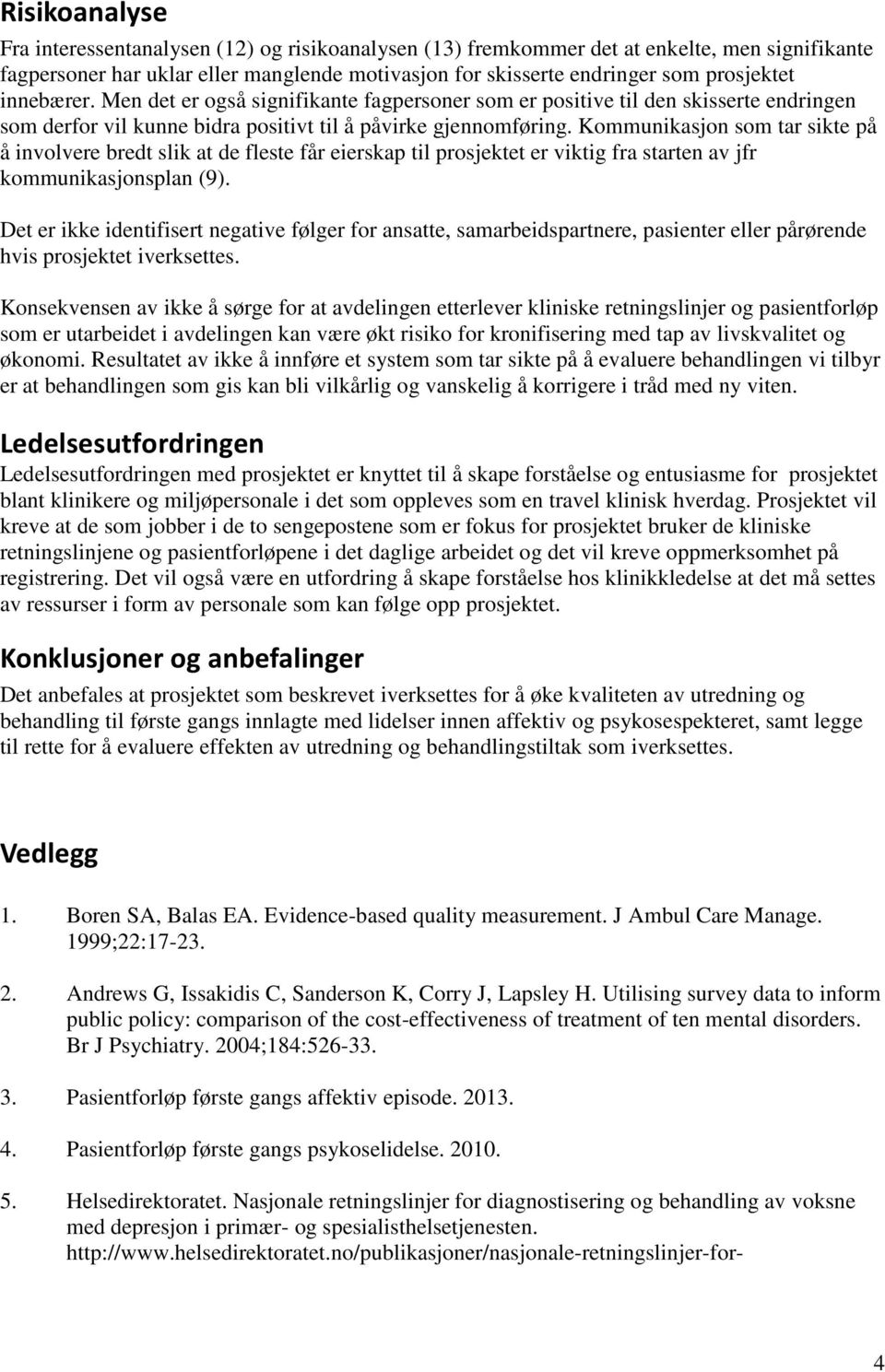 Kommunikasjon som tar sikte på å involvere bredt slik at de fleste får eierskap til prosjektet er viktig fra starten av jfr kommunikasjonsplan (9).