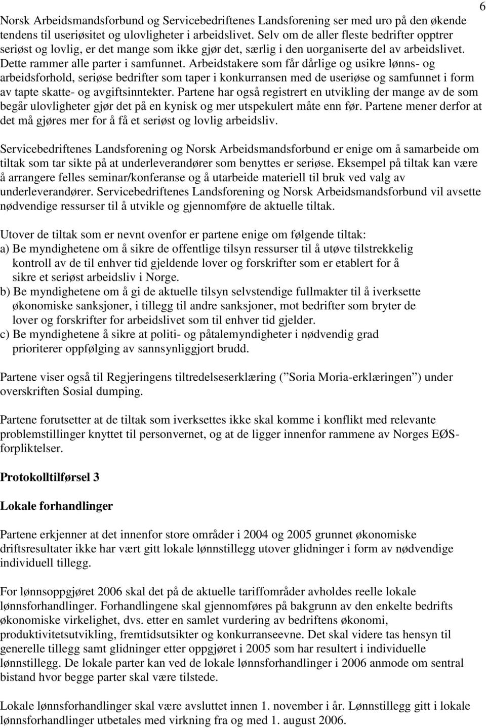 Arbeidstakere som får dårlige og usikre lønns- og arbeidsforhold, seriøse bedrifter som taper i konkurransen med de useriøse og samfunnet i form av tapte skatte- og avgiftsinntekter.