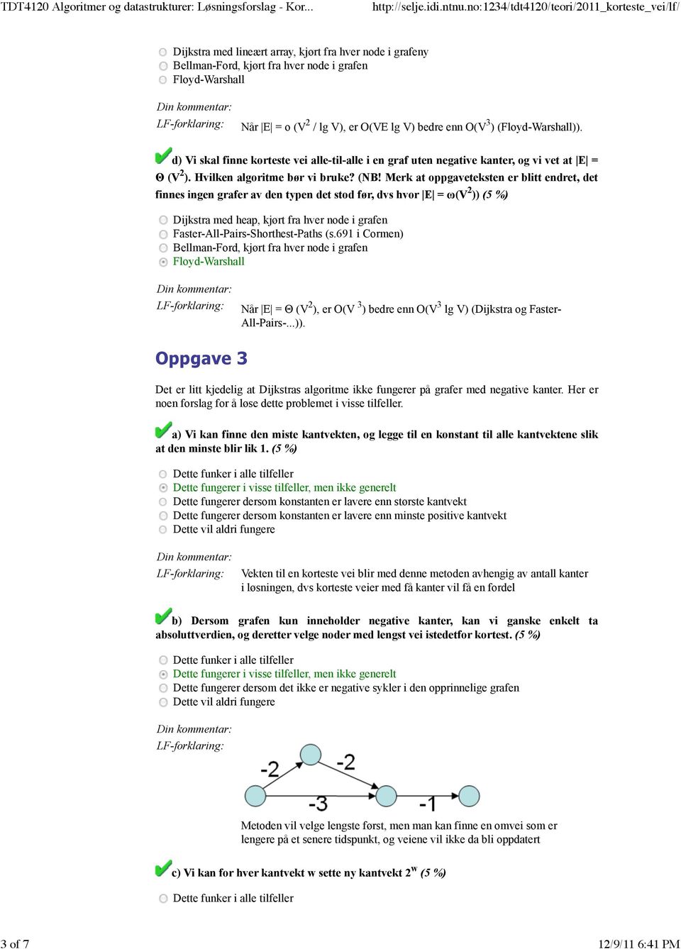 Merk at oppgaveteksten er blitt endret, det finnes ingen grafer av den typen det stod før, dvs hvor E = ω(v 2 )) (5 %) Dijkstra med heap, kjørt fra hver node i grafen Faster-All-Pairs-Shorthest-Paths