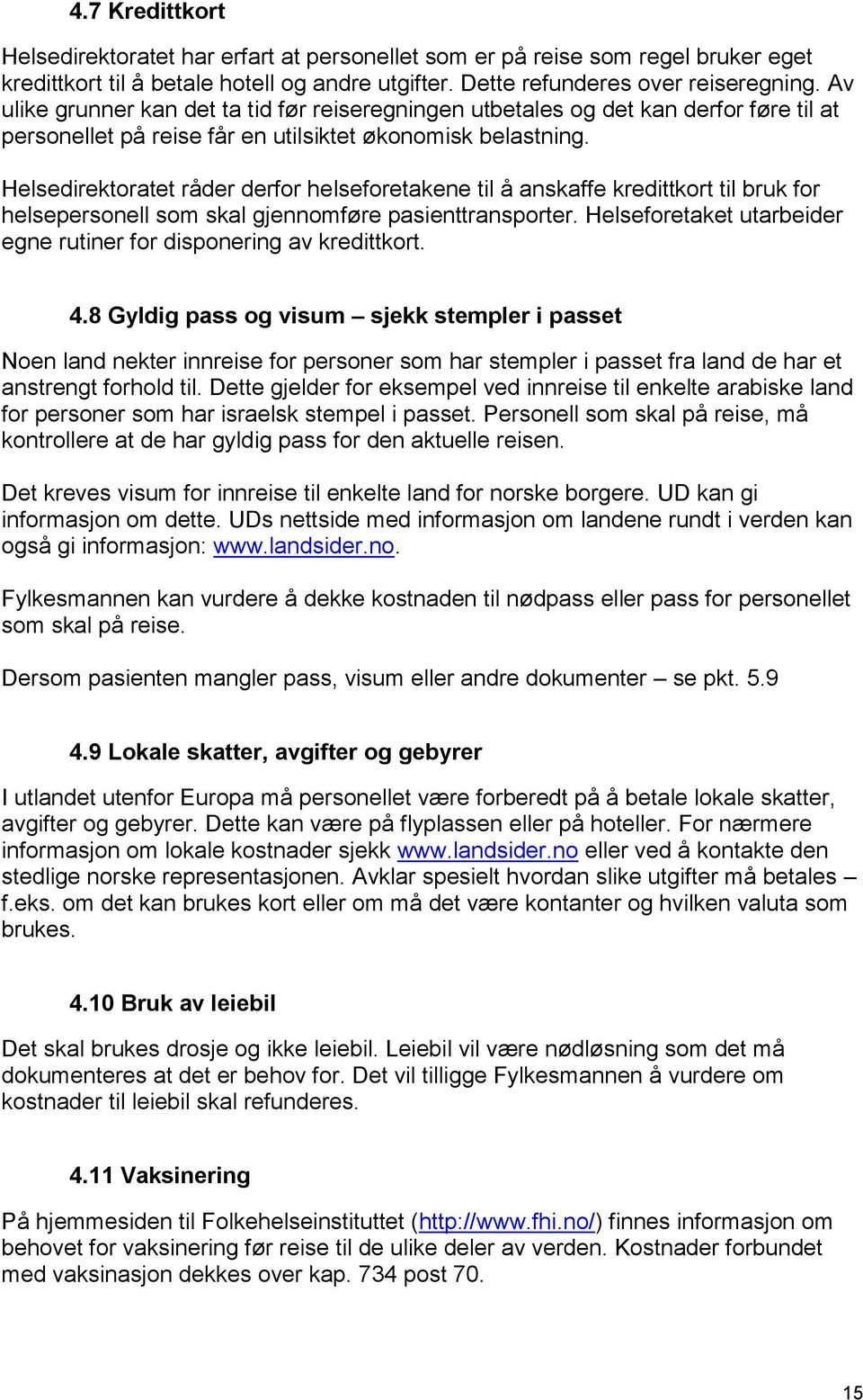 Helsedirektoratet råder derfor helseforetakene til å anskaffe kredittkort til bruk for helsepersonell som skal gjennomføre pasienttransporter.