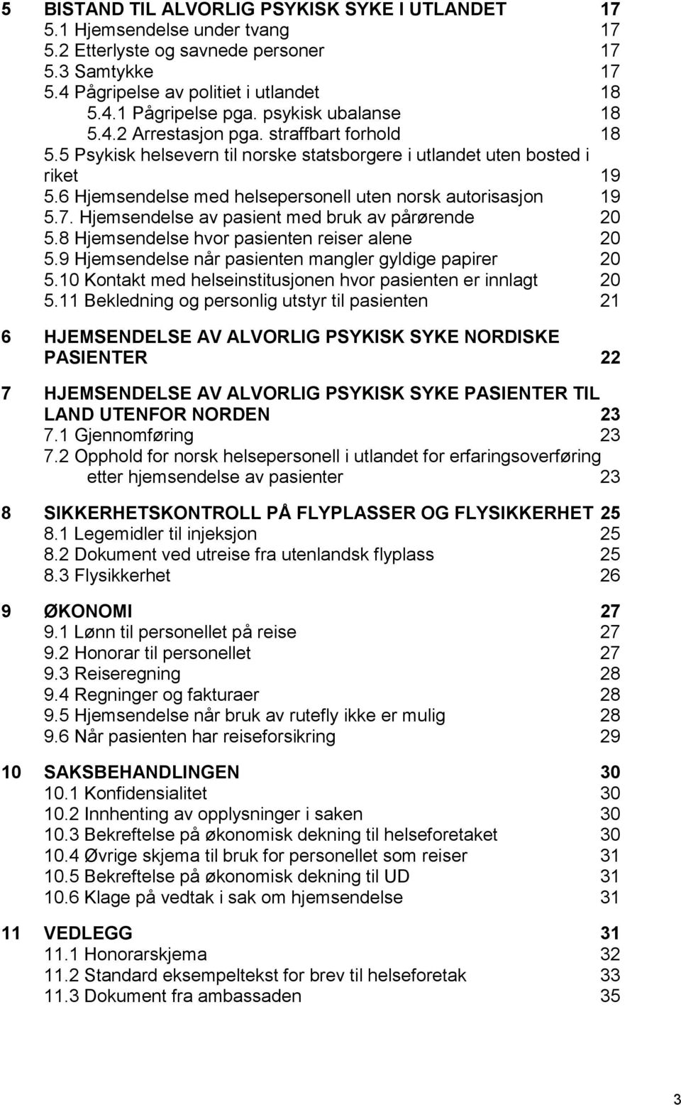6 Hjemsendelse med helsepersonell uten norsk autorisasjon 19 5.7. Hjemsendelse av pasient med bruk av pårørende 20 5.8 Hjemsendelse hvor pasienten reiser alene 20 5.
